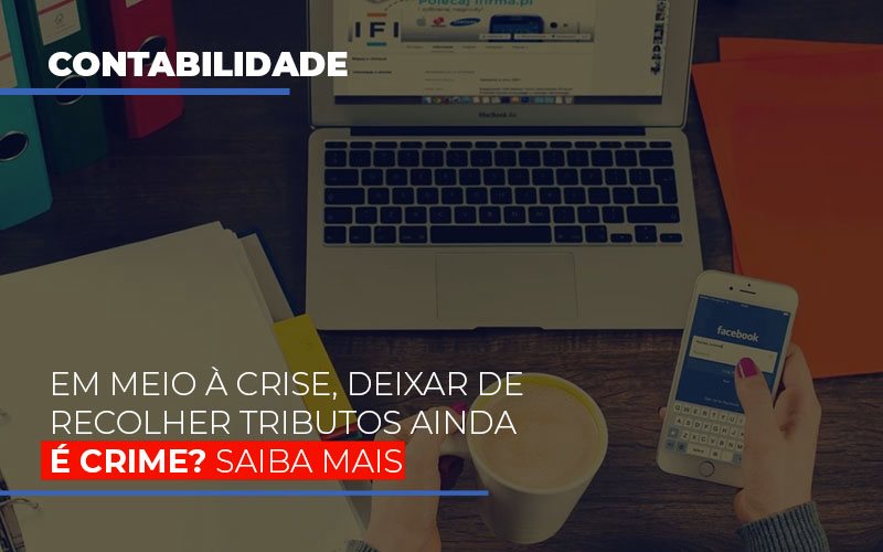 Em Meio A Crise Deixar De Recolher Tributos Ainda E Crime Abrir Empresa Simples - Contabilidade em Nova Iguaçu - RJ | AS Calvete Contabilidade