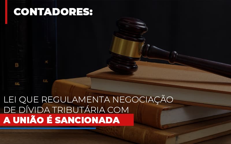 Lei Que Regulamenta Negociacao De Divida Tributaria Com A Uniao E Sancionada - Contabilidade em Nova Iguaçu - RJ | AS Calvete Contabilidade