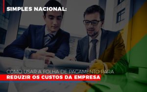 Simples Nacional Como Usar A Folha De Pagamento Para Reduzir Os Custos Da Empresa - Contabilidade em Nova Iguaçu - RJ | AS Calvete Contabilidade