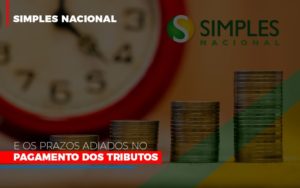 Simples Nacional E Os Prazos Adiados No Pagamento Dos Tributos - Contabilidade em Nova Iguaçu - RJ | AS Calvete Contabilidade