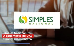 Simples Nacional O Pagamento Do Das Durante A Quarentena - Contabilidade em Nova Iguaçu - RJ | AS Calvete Contabilidade