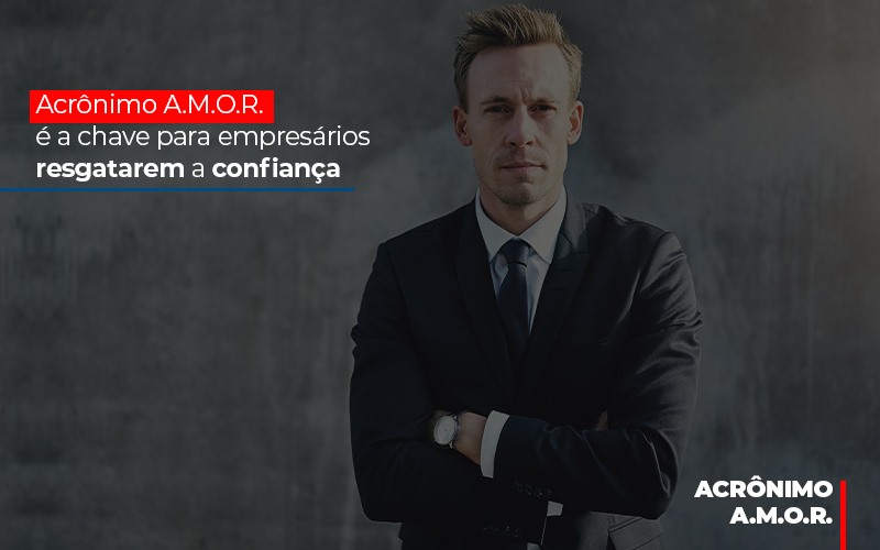 Acronimo A M O R E A Chave Para Empresarios Resgatarem A Confianca - Contabilidade em Nova Iguaçu - RJ | AS Calvete Contabilidade