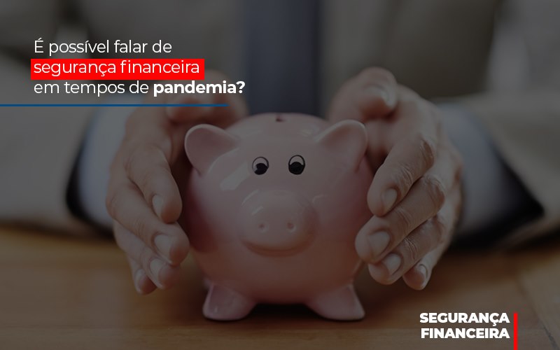 E Possivel Falar De Seguranca Financeira Em Tempos De Pandemia - Contabilidade em Nova Iguaçu - RJ | AS Calvete Contabilidade