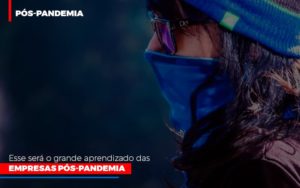 Esse Sera O Grande Aprendizado Das Empresas Pos Pandemia - Contabilidade em Nova Iguaçu - RJ | AS Calvete Contabilidade