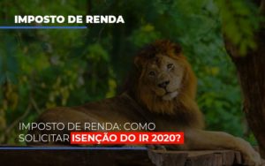 Imposto De Renda Como Solicitar Isencao Do Ir 2020 - Contabilidade em Nova Iguaçu - RJ | AS Calvete Contabilidade