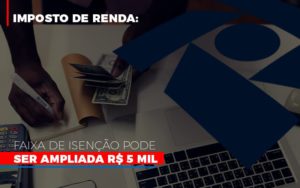 Imposto De Renda Faixa De Isencao Pode Ser Ampliada R 5 Mil - Contabilidade em Nova Iguaçu - RJ | AS Calvete Contabilidade