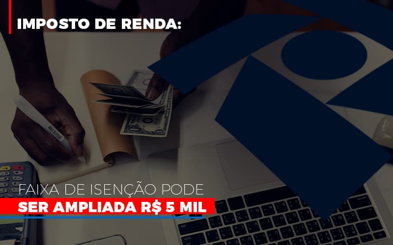 Imposto De Renda Faixa De Isencao Pode Ser Ampliada R 5 Mil - Contabilidade em Nova Iguaçu - RJ | AS Calvete Contabilidade