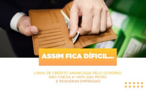 Assim Fica Dificil Linha De Credito Anunciada Pelo Governo Nao Chega A 80 Das Micro E Pequenas Empresas - Contabilidade em Nova Iguaçu - RJ | AS Calvete Contabilidade