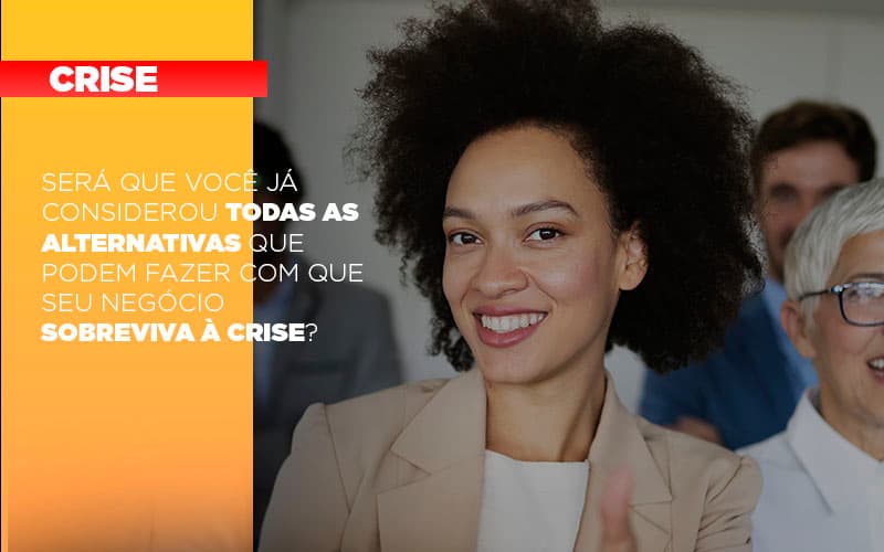 Sera Que Voce Ja Considerou Todas As Alternativas Que Podem Fazer Com Que Seu Negocio Sobreviva A Crise - Contabilidade em Nova Iguaçu - RJ | AS Calvete Contabilidade