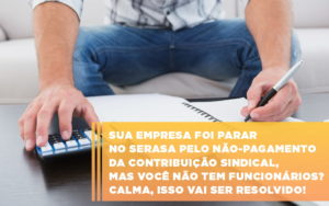 Sua Empresa Foi Parar No Serasa Pelo Nao Pagamento Da Contribuicao Sindical Mas Voce Nao Tem Funcionarios Calma Isso Vai Ser Resolvido - Contabilidade em Nova Iguaçu - RJ | AS Calvete Contabilidade