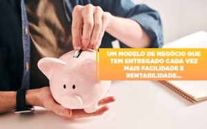 Um Modelo De Negocio Que Tem Entregado Cada Vez Mais Facilidade E Rentabilidade - Contabilidade em Nova Iguaçu - RJ | AS Calvete Contabilidade