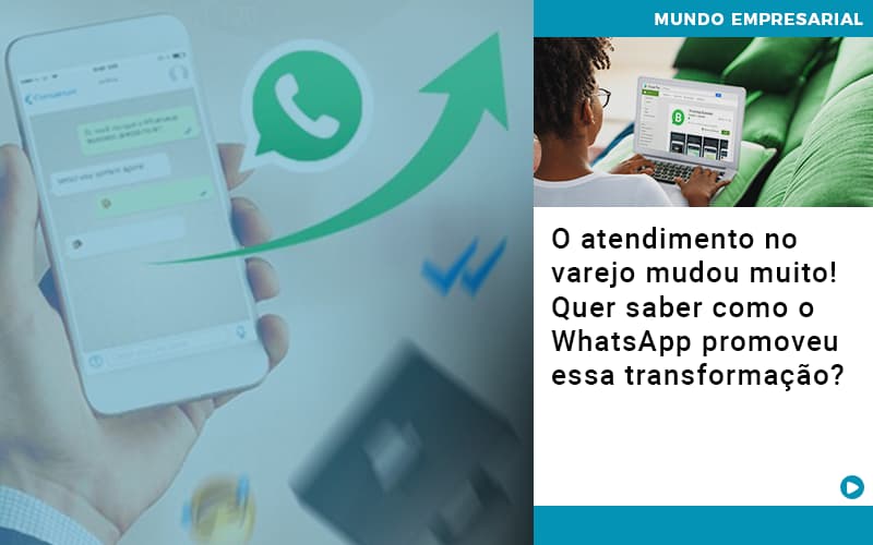 O Atendimento No Varejo Mudou Muito Quer Saber Como O Whatsapp Promoveu Essa Transformacao - Contabilidade em Nova Iguaçu - RJ | AS Calvete Contabilidade