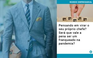 Pensando Em Virar O Seu Proprio Chefe Sera Que Vale A Pena Ser Um Franqueado Na Pandemia - Contabilidade em Nova Iguaçu - RJ | AS Calvete Contabilidade