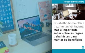 O Trabalho Home Office Traz Muitas Vantagens Mas E Importante Saber Sobre As Regras Trabalhistas Para Manter Os Beneficios - Contabilidade em Nova Iguaçu - RJ | AS Calvete Contabilidade