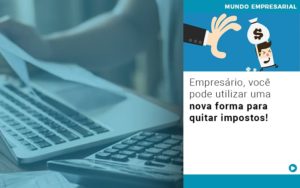 Empresario Voce Pode Utilizar Uma Nova Forma Para Quitar Impostos - Contabilidade em Nova Iguaçu - RJ | AS Calvete Contabilidade