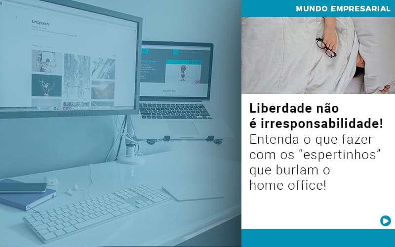 Liberdade Nao E Irresponsabilidade Entenda O Que Fazer Com Os Espertinhos Que Burlam O Home Office - Contabilidade em Nova Iguaçu - RJ | AS Calvete Contabilidade