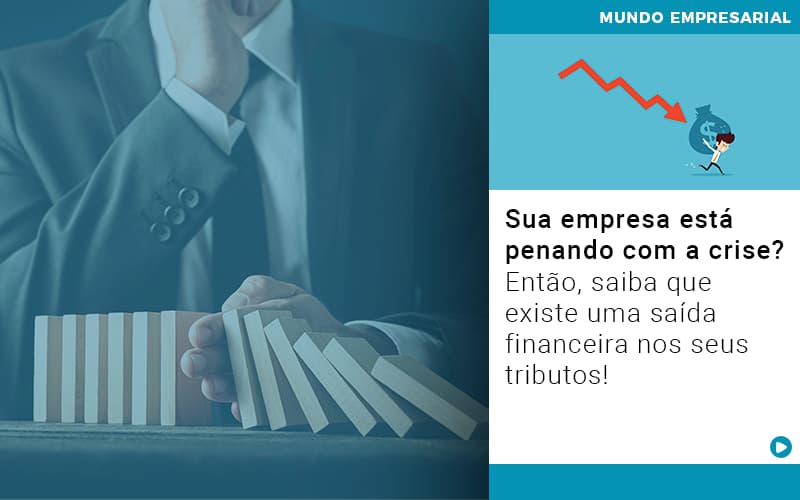 Sua Empresa Esta Penando Com A Crise Entao Saiba Que Existe Uma Saida Financeira Nos Seus Tributos - Contabilidade em Nova Iguaçu - RJ | AS Calvete Contabilidade