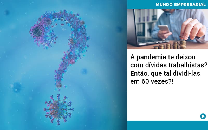 A Pandemia Te Deixou Com Dividas Trabalhistas Entao Que Tal Dividi Las Em 60 Vezes - Contabilidade em Nova Iguaçu - RJ | AS Calvete Contabilidade