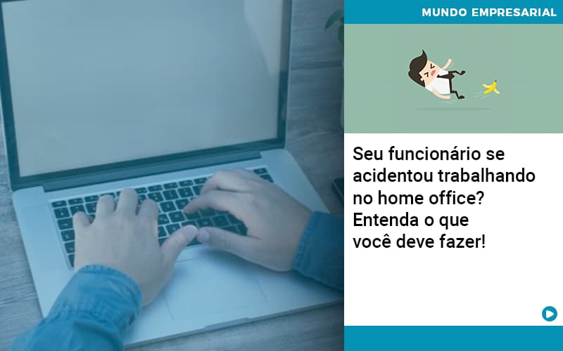 Seu Funcionario Se Acidentou Trabalhando No Home Office Entenda O Que Voce Pode Fazer Abrir Empresa Simples - Contabilidade em Nova Iguaçu - RJ | AS Calvete Contabilidade