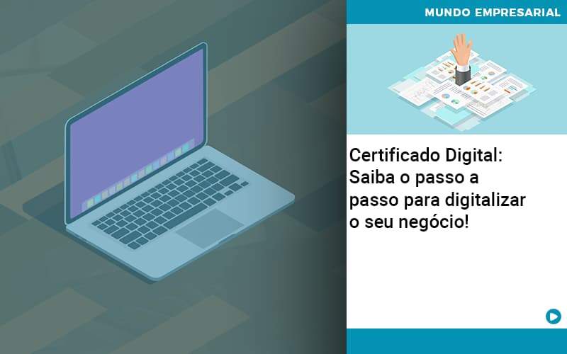 Certificado Digital: Saiba O Passo A Passo Para Digitalizar O Seu Negócio! - Contabilidade em Nova Iguaçu - RJ | AS Calvete Contabilidade