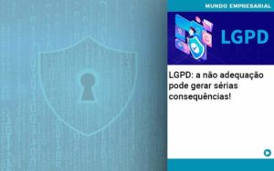 Lgpd A Nao Adequacao Pode Gerar Serias Consequencias Abrir Empresa Simples - Contabilidade em Nova Iguaçu - RJ | AS Calvete Contabilidade